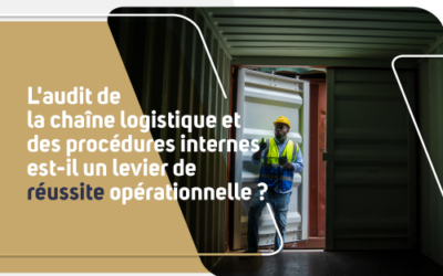 L’audit de la chaîne logistique et des procédures internes est-il un levier de réussite opérationnelle?